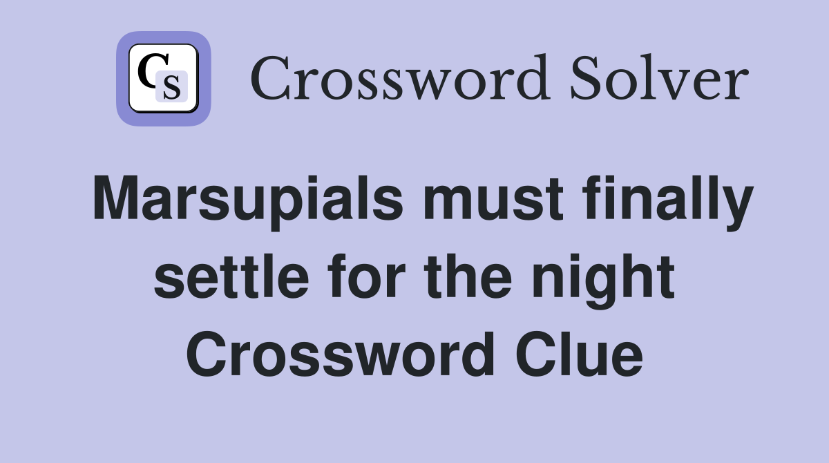 Marsupials must finally settle for the night Crossword Clue