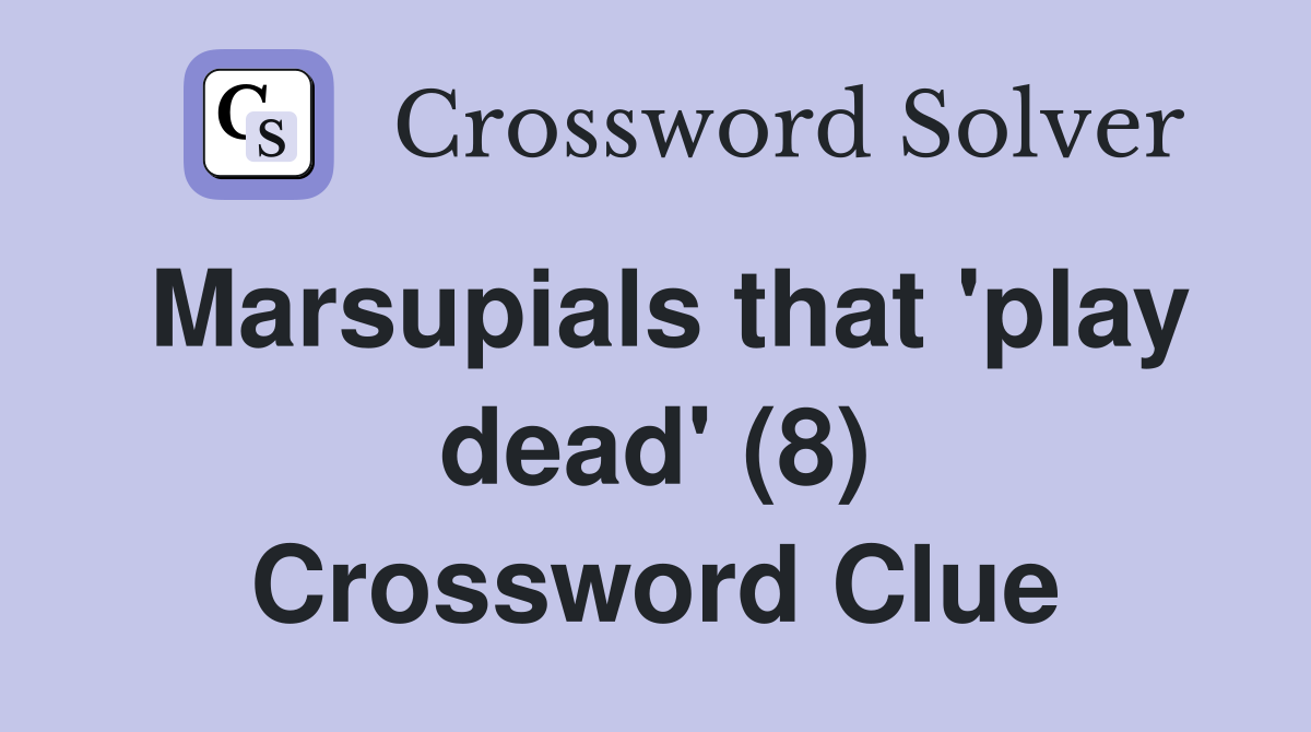Marsupials that 'play dead' (8) Crossword Clue