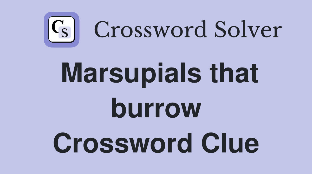 Marsupials that burrow Crossword Clue