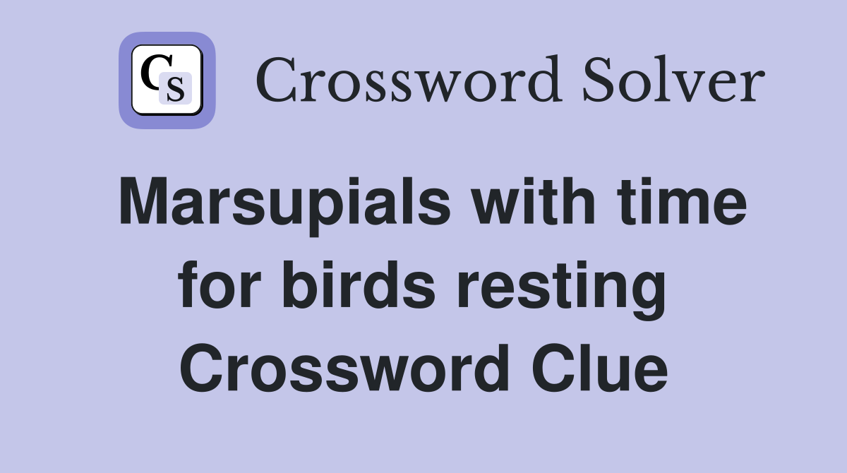 Marsupials with time for birds resting Crossword Clue