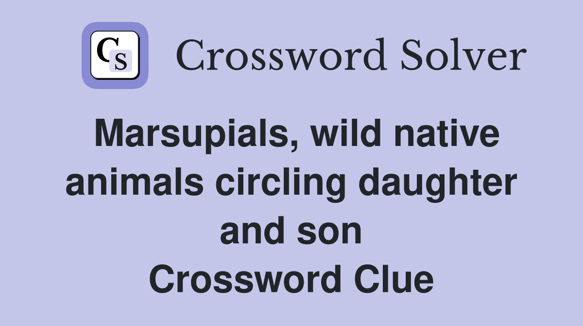 Marsupials, wild native animals circling daughter and son Crossword Clue