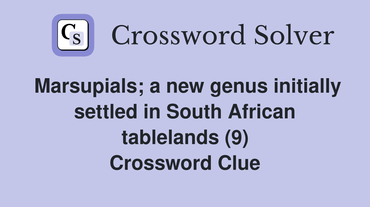 Marsupials; a new genus initially settled in South African tablelands (9) Crossword Clue