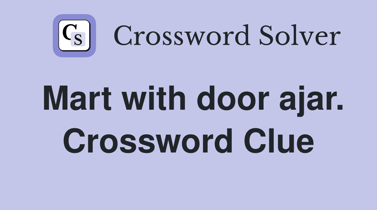 Mart with door ajar. Crossword Clue