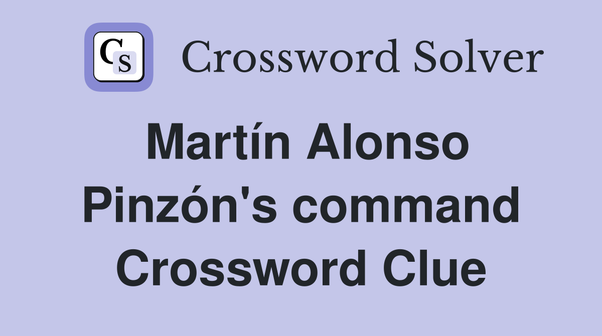 Martín Alonso Pinzón's command Crossword Clue