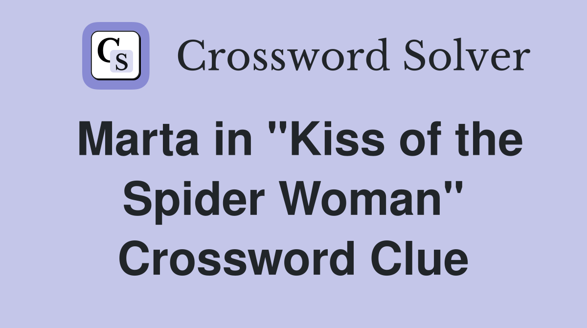 Marta in "Kiss of the Spider Woman" Crossword Clue