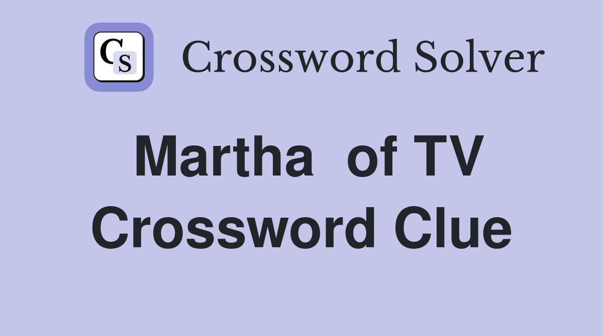 Martha  of TV Crossword Clue
