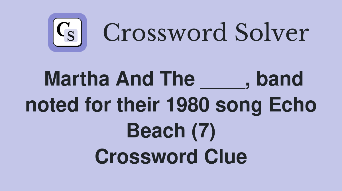 Martha And The ____, band noted for their 1980 song Echo Beach (7) Crossword Clue