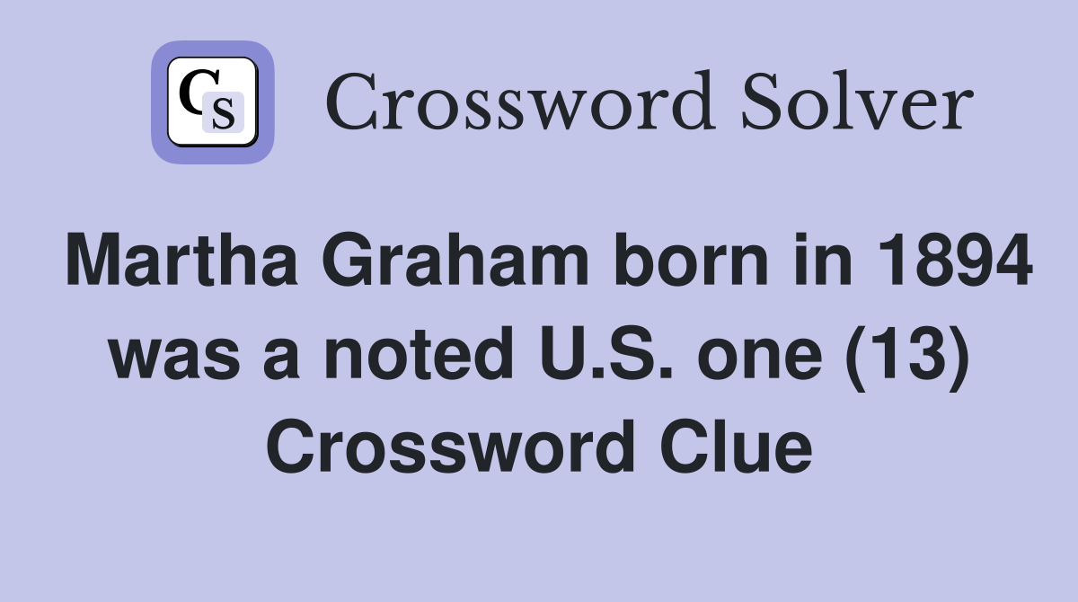 Martha Graham born in 1894 was a noted U.S. one (13) Crossword Clue