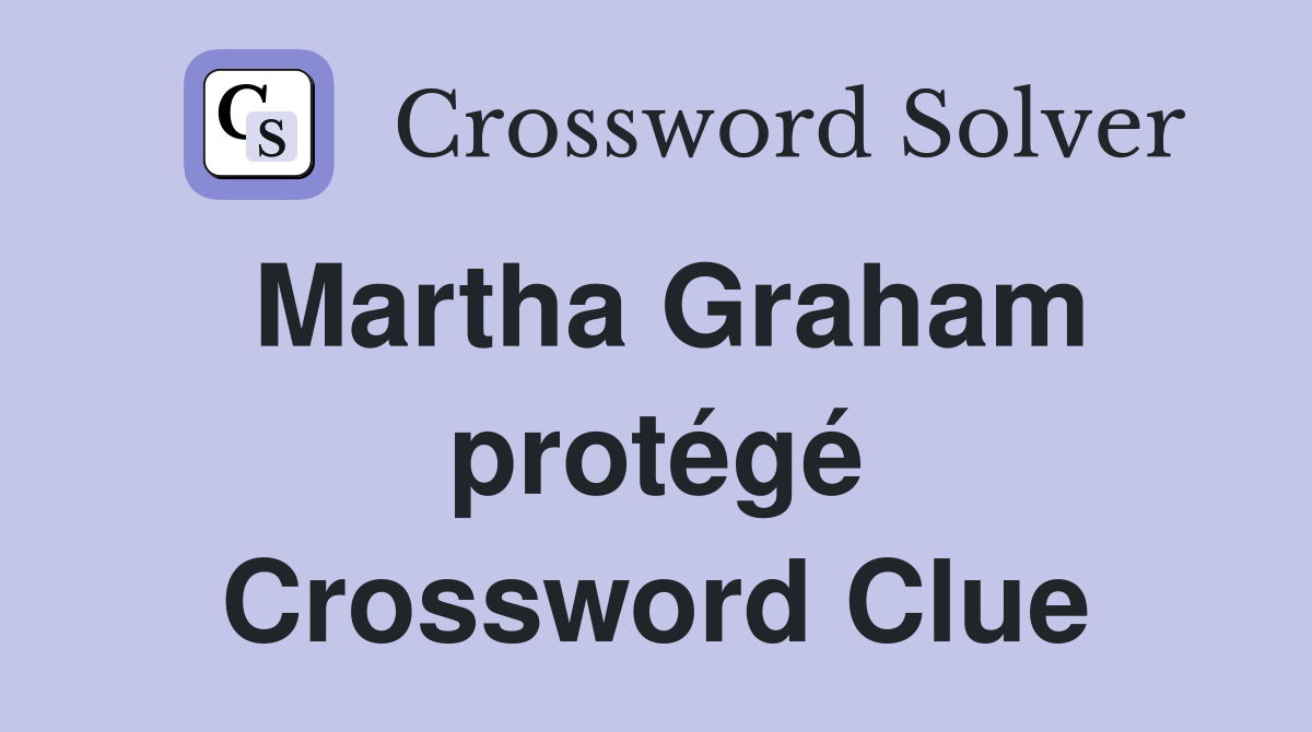Martha Graham protégé Crossword Clue