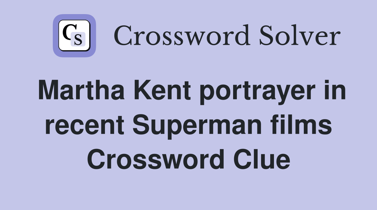 Martha Kent portrayer in recent Superman films Crossword Clue