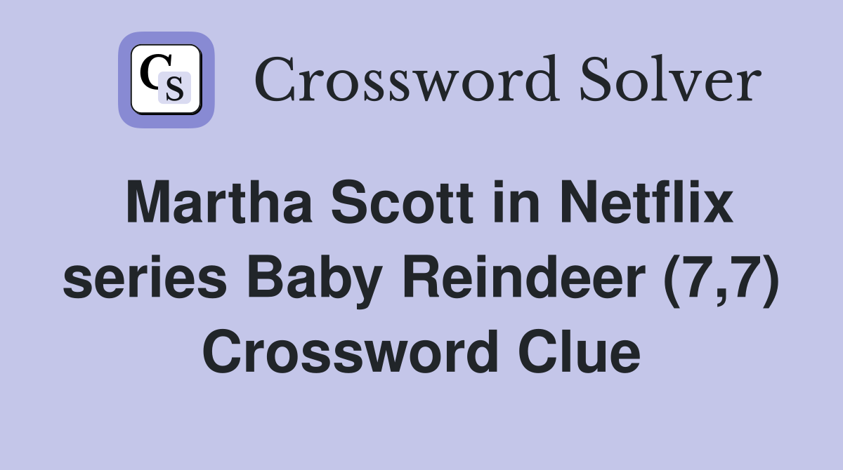 Martha Scott in Netflix series Baby Reindeer (7,7) Crossword Clue