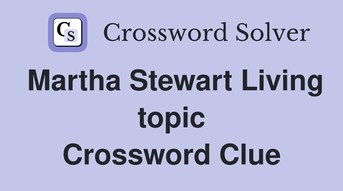 Martha Stewart Living topic Crossword Clue