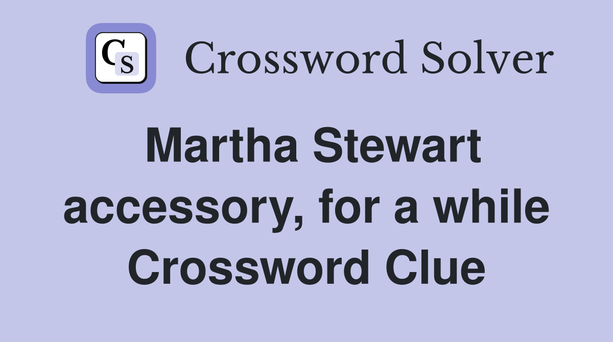Martha Stewart accessory, for a while Crossword Clue