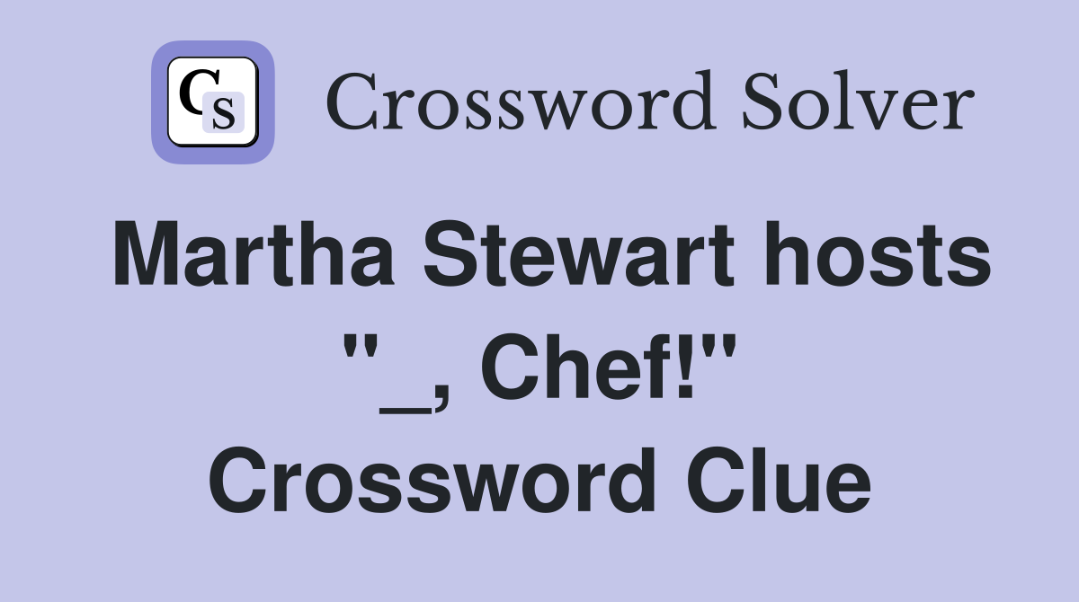 Martha Stewart hosts "_, Chef!" Crossword Clue
