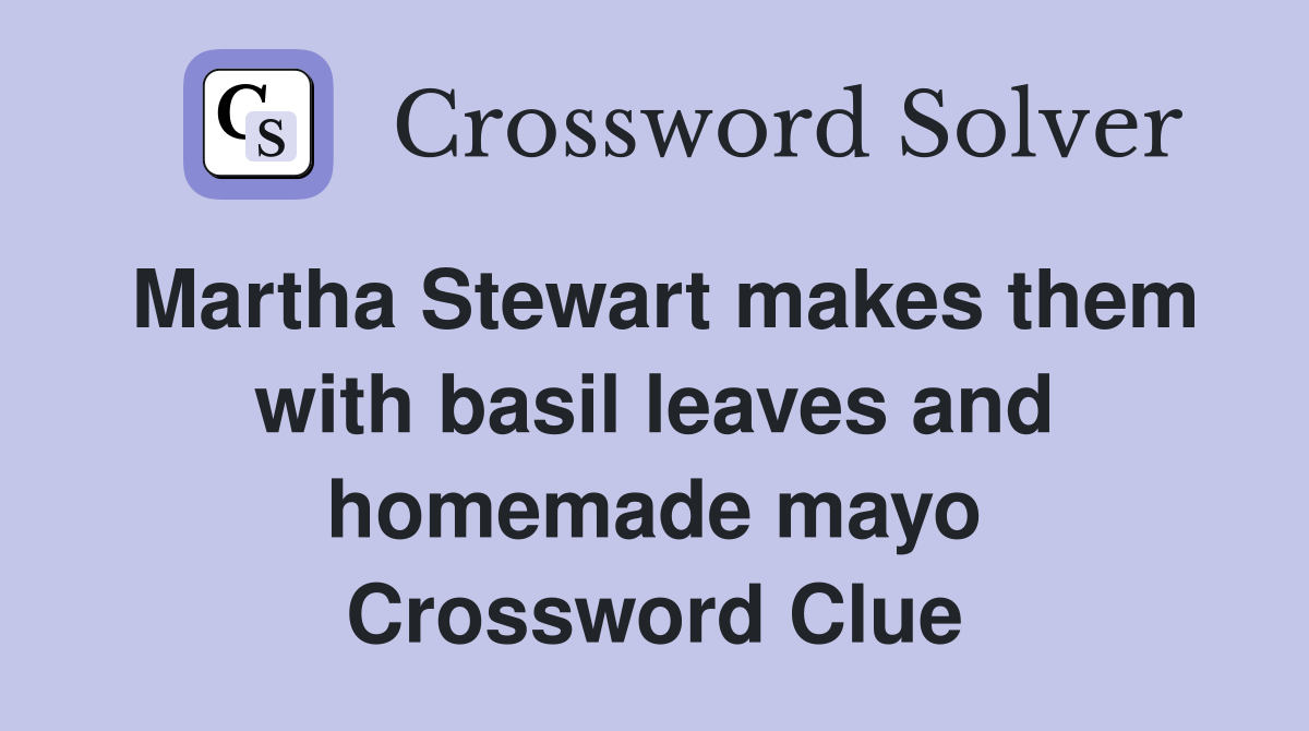 Martha Stewart makes them with basil leaves and homemade mayo Crossword Clue