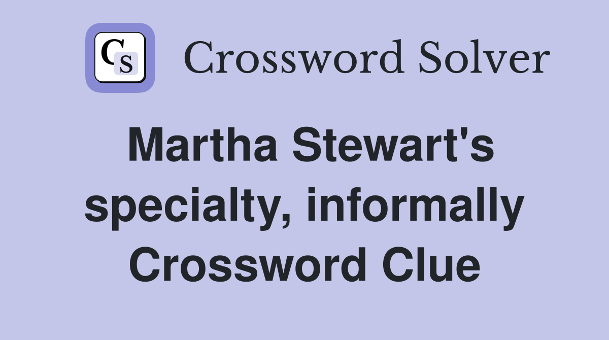 Martha Stewart's specialty, informally Crossword Clue
