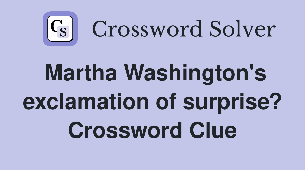 Martha Washington's exclamation of surprise? Crossword Clue