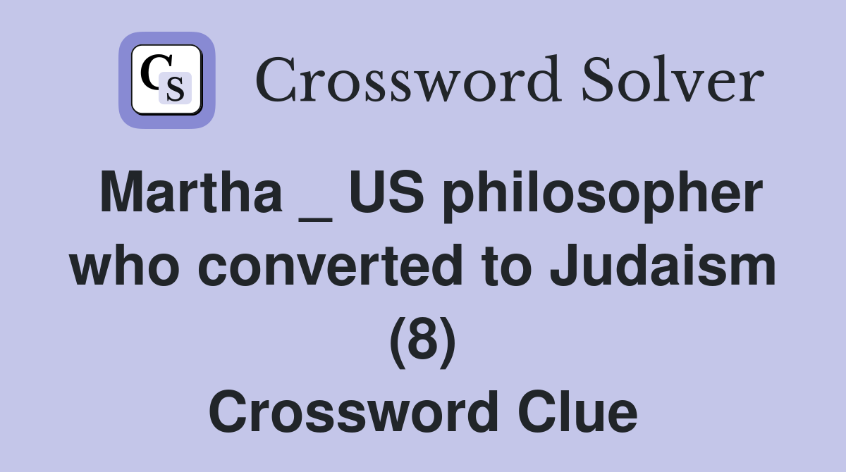Martha _ US philosopher who converted to Judaism (8) Crossword Clue
