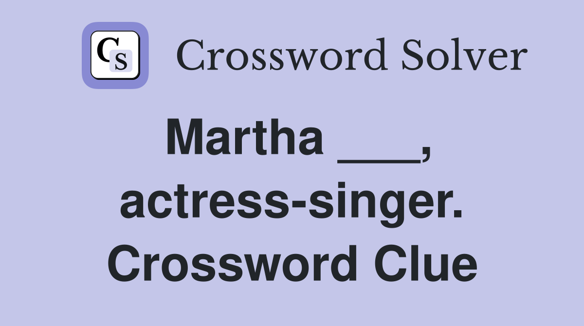 Martha ___, actress-singer. Crossword Clue