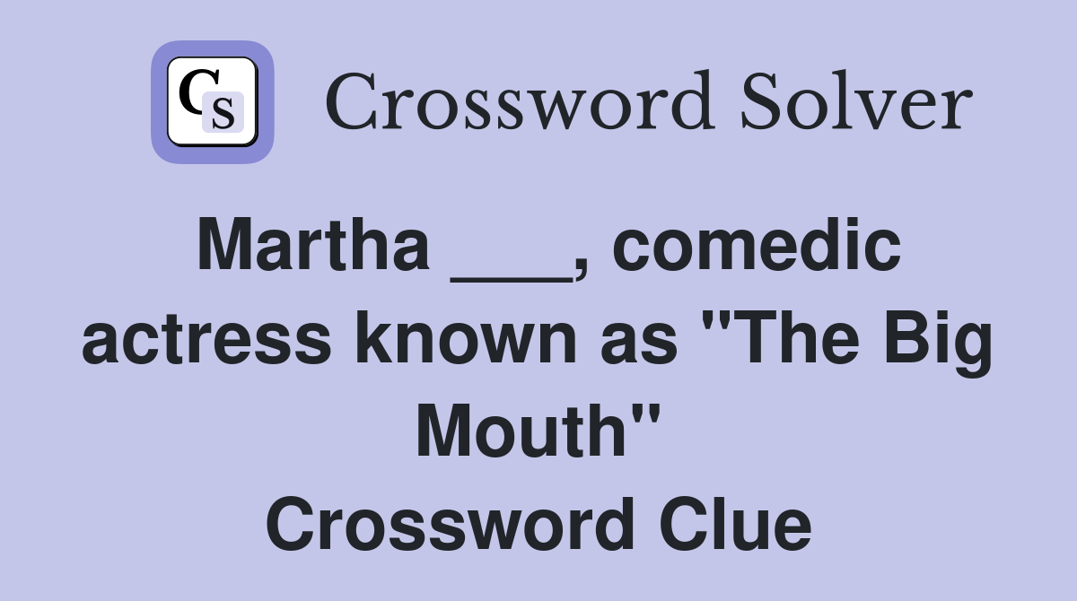 Martha ___, comedic actress known as "The Big Mouth" Crossword Clue