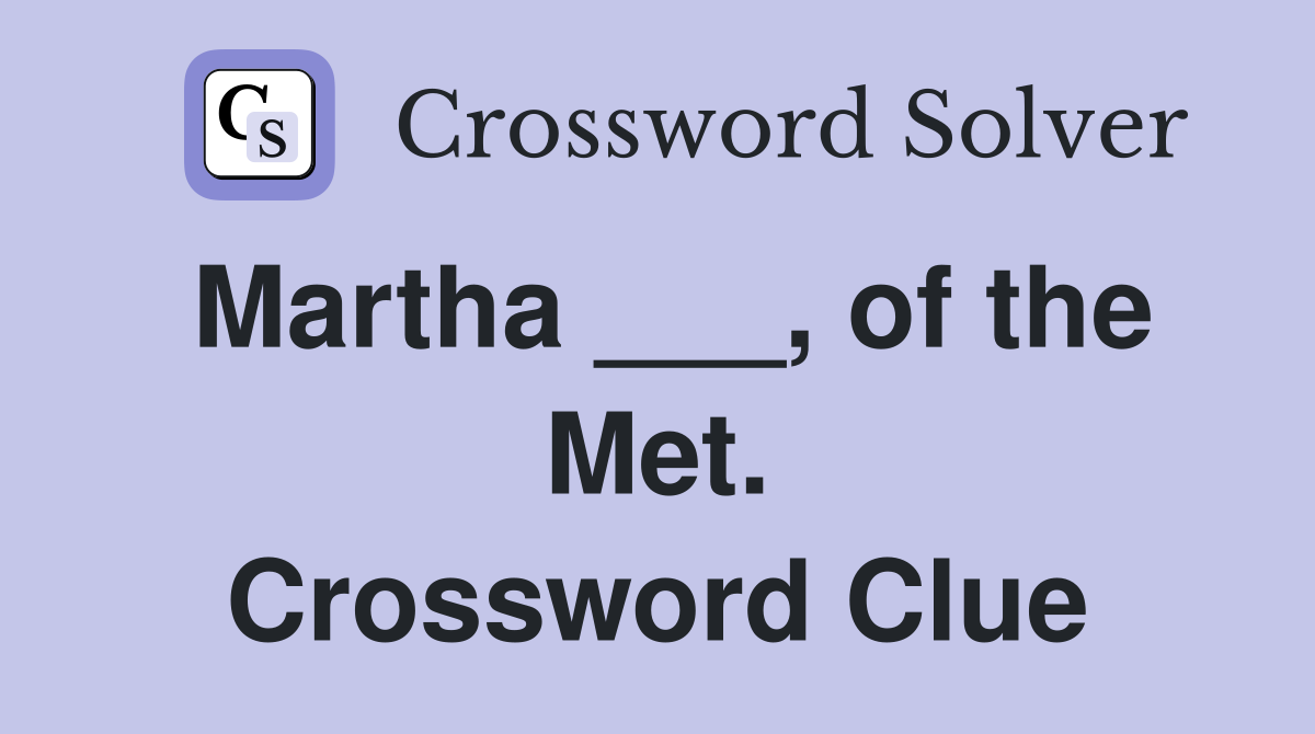 Martha ___, of the Met. Crossword Clue