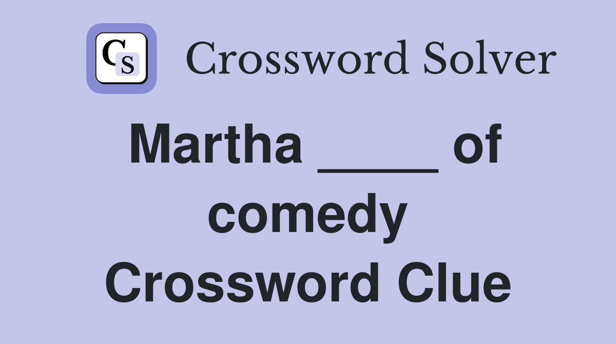 Martha ____ of comedy Crossword Clue