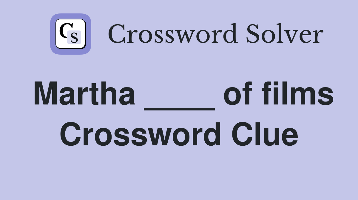 Martha ____ of films Crossword Clue