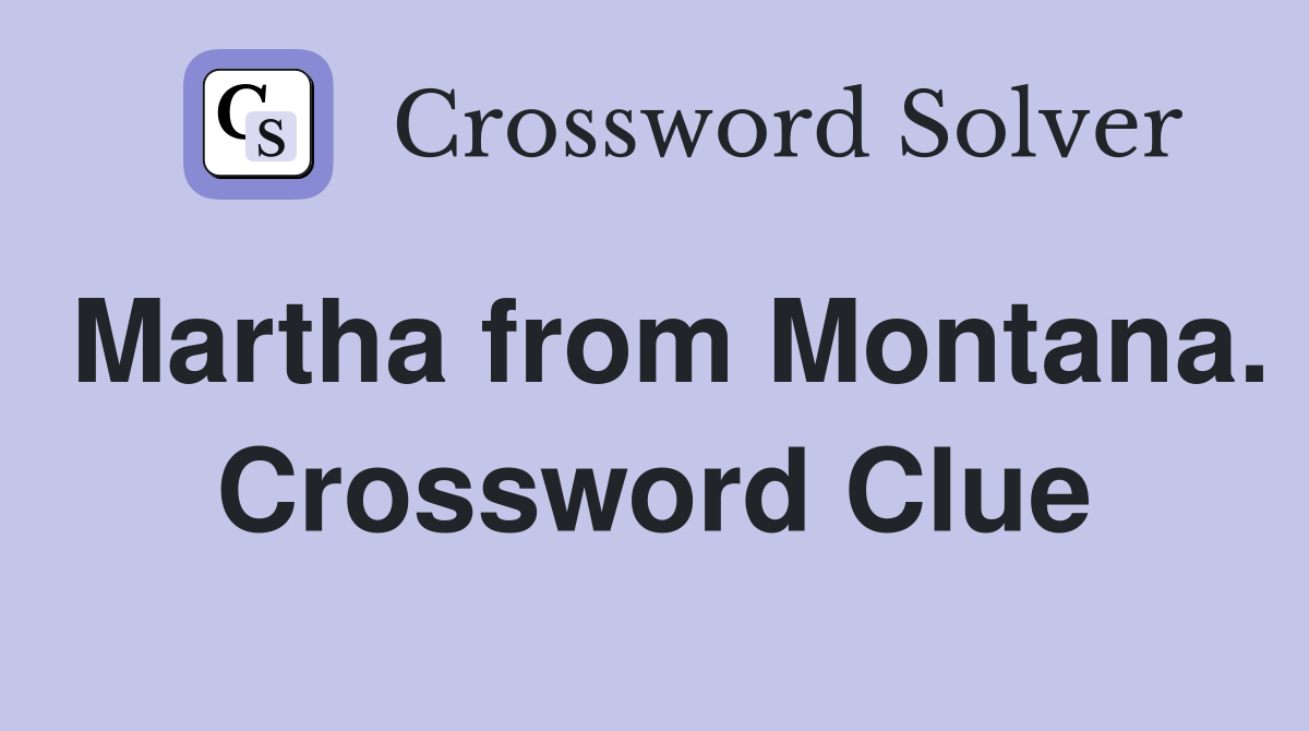 Martha from Montana. Crossword Clue