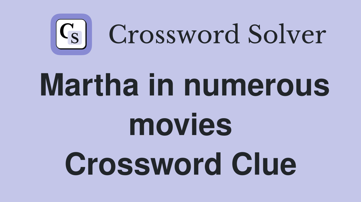 Martha in numerous movies Crossword Clue