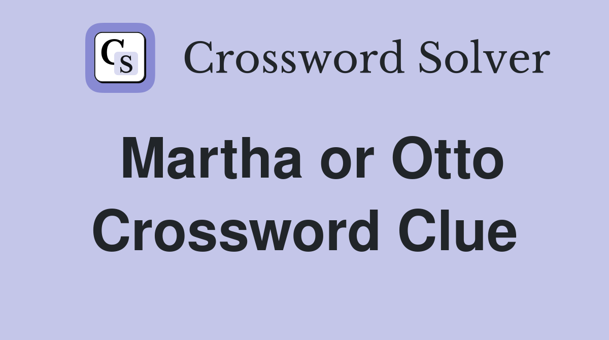 Martha or Otto Crossword Clue