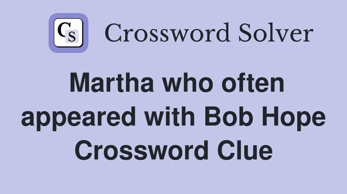 Martha who often appeared with Bob Hope Crossword Clue