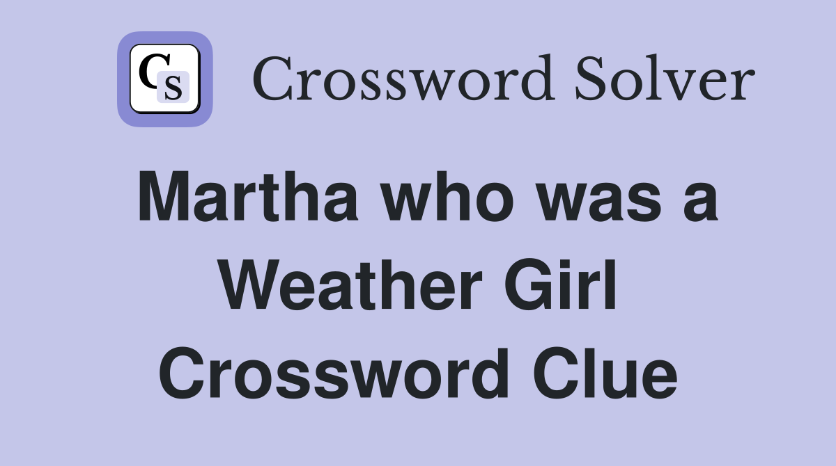 Martha who was a Weather Girl Crossword Clue