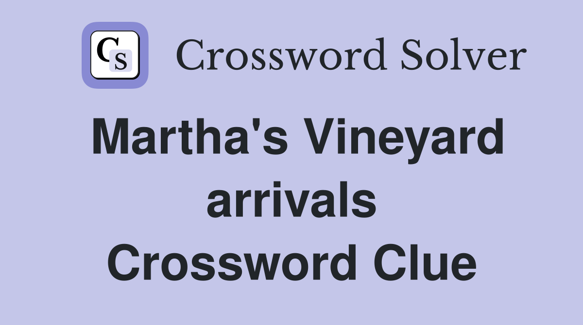 Martha's Vineyard arrivals Crossword Clue