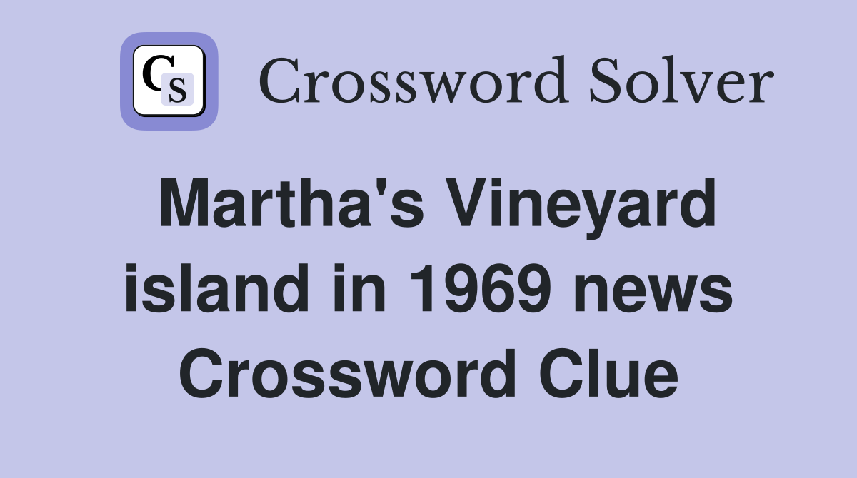 Martha's Vineyard island in 1969 news Crossword Clue