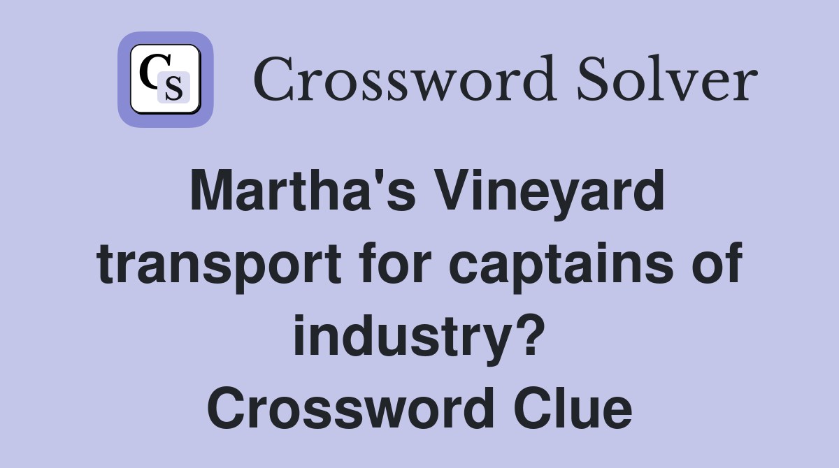 Martha's Vineyard transport for captains of industry? Crossword Clue