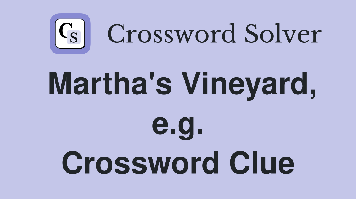 Martha's Vineyard, e.g. Crossword Clue