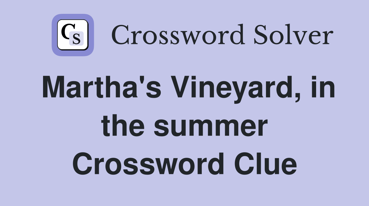 Martha's Vineyard, in the summer Crossword Clue