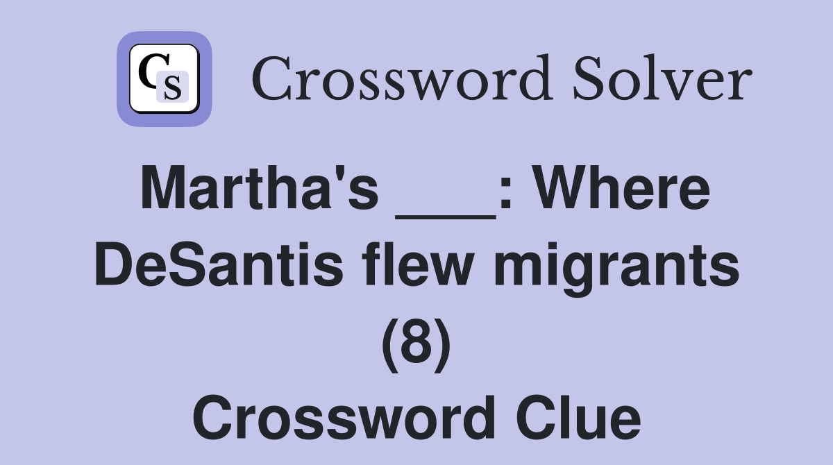 Martha's ___: Where DeSantis flew migrants (8) Crossword Clue
