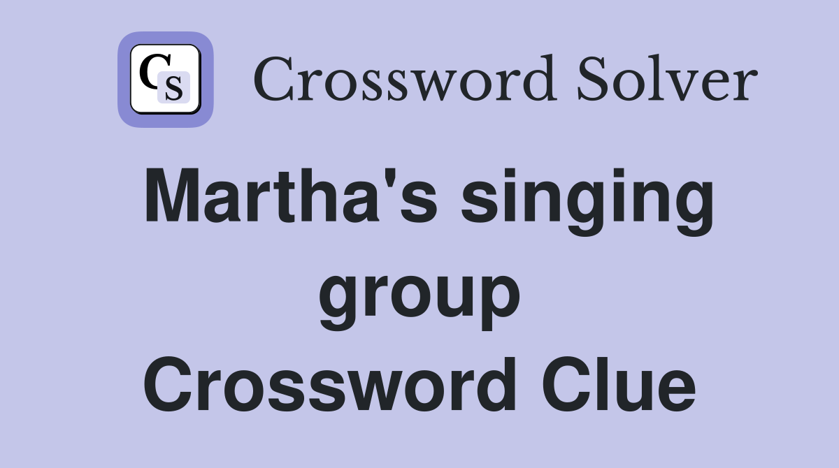 Martha's singing group Crossword Clue