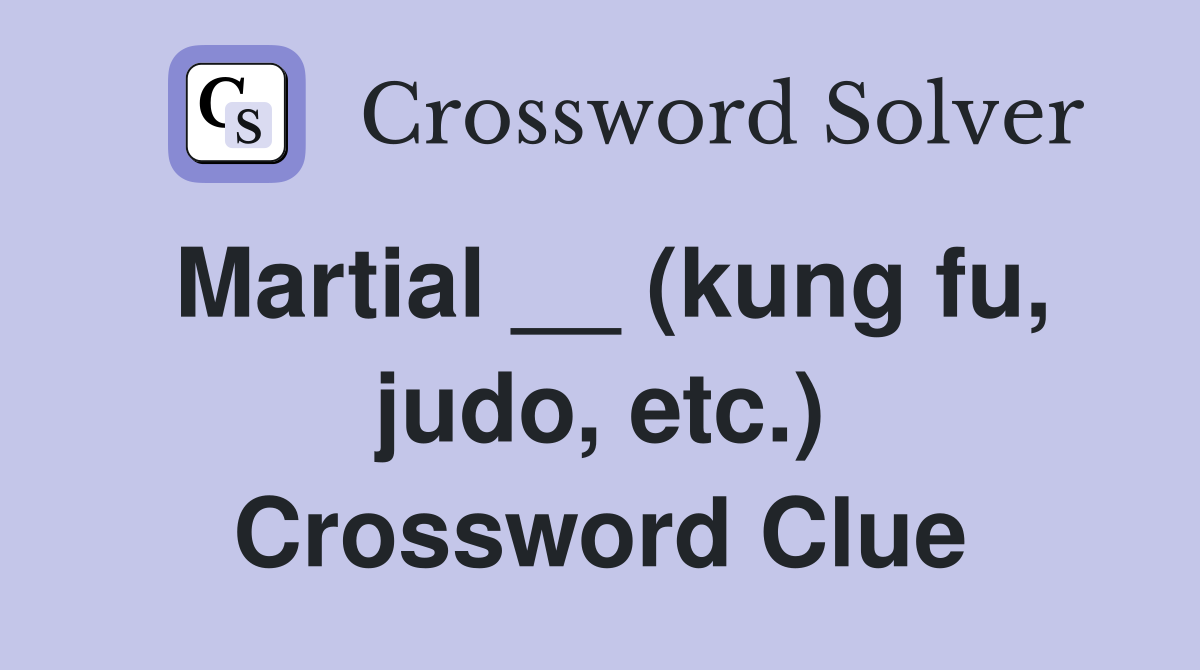 Martial __ (kung fu, judo, etc.) Crossword Clue