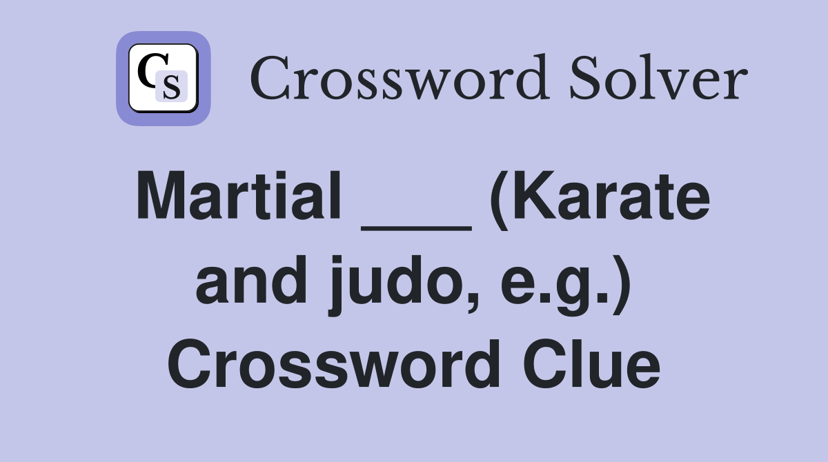 Martial ___ (Karate and judo, e.g.) Crossword Clue