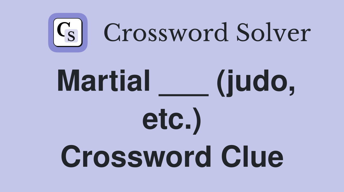 Martial ___ (judo, etc.) Crossword Clue