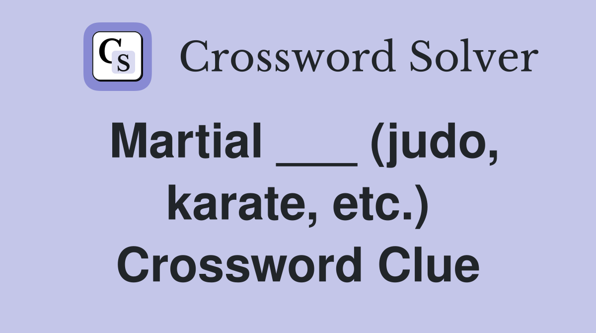 Martial ___ (judo, karate, etc.) Crossword Clue