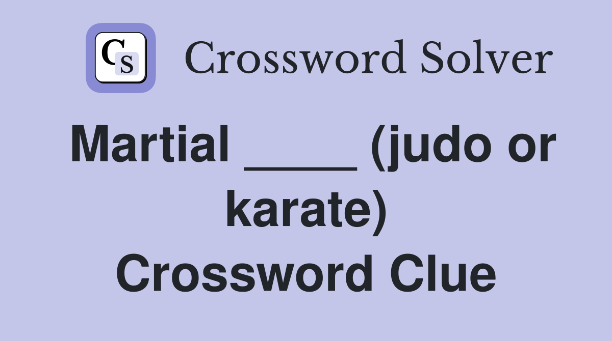 Martial ____ (judo or karate) Crossword Clue