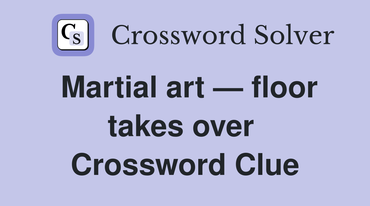 Martial art — floor takes over  Crossword Clue