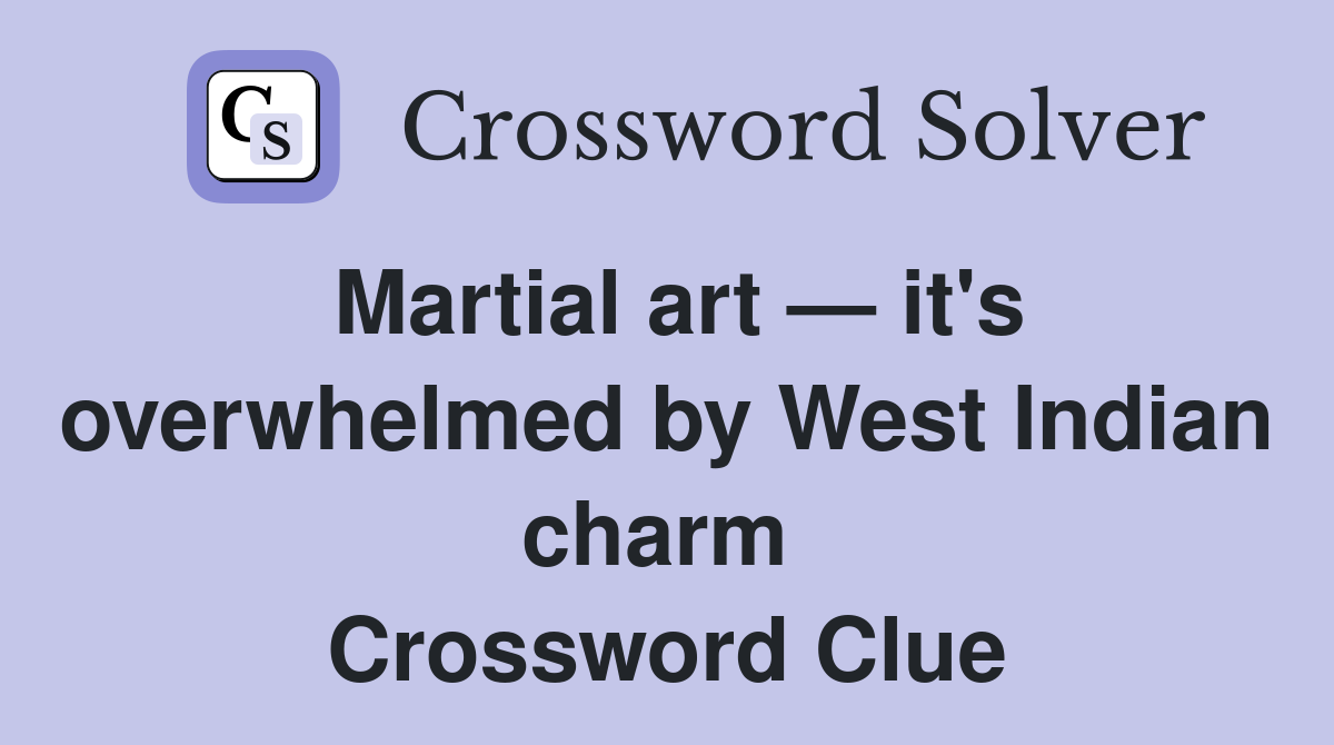 Martial art — it's overwhelmed by West Indian charm  Crossword Clue