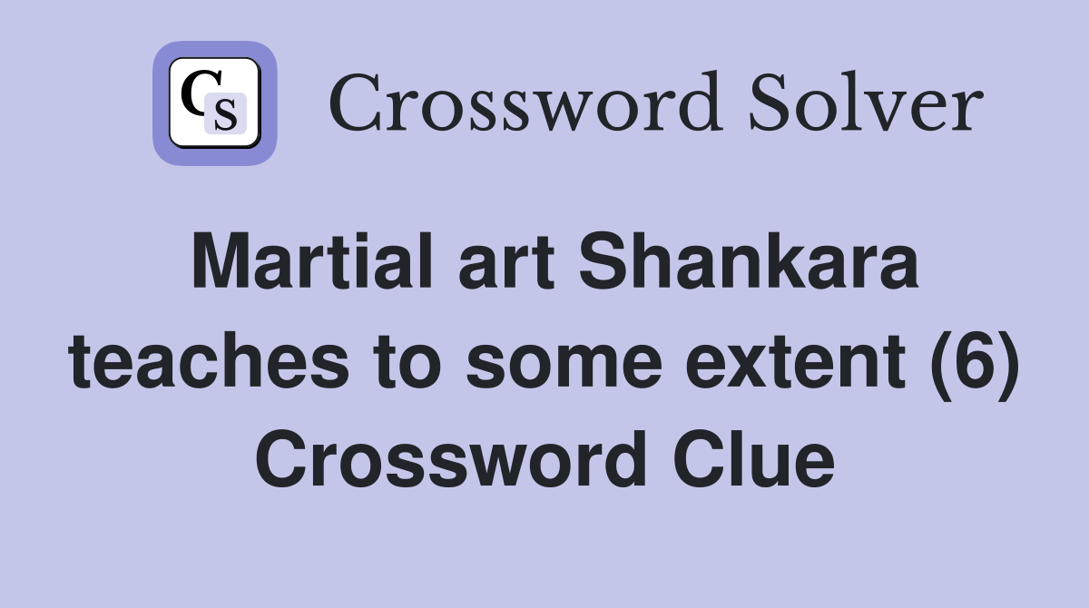 Martial art Shankara teaches to some extent (6) Crossword Clue