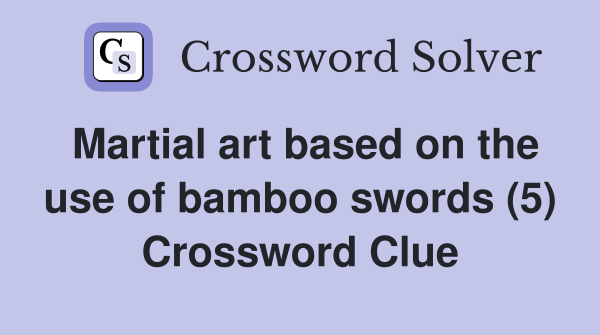 Martial art based on the use of bamboo swords (5) Crossword Clue