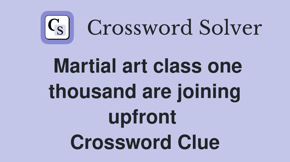 Martial art class one thousand are joining upfront  Crossword Clue