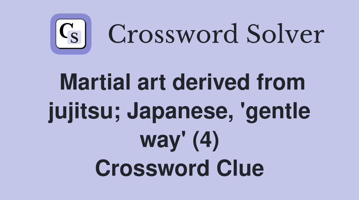 Martial art derived from jujitsu; Japanese, 'gentle way' (4) Crossword Clue